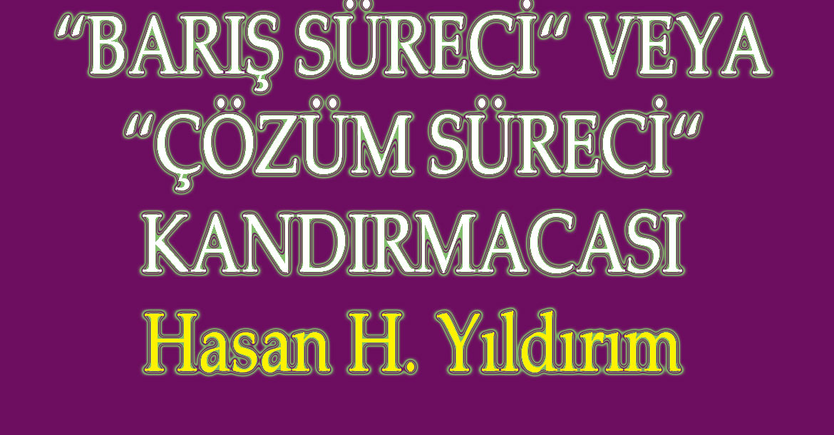 “BARIŞ SÜRECİ“ VEYA “ÇÖZÜM SÜRECİ“ KANDIRMACASI