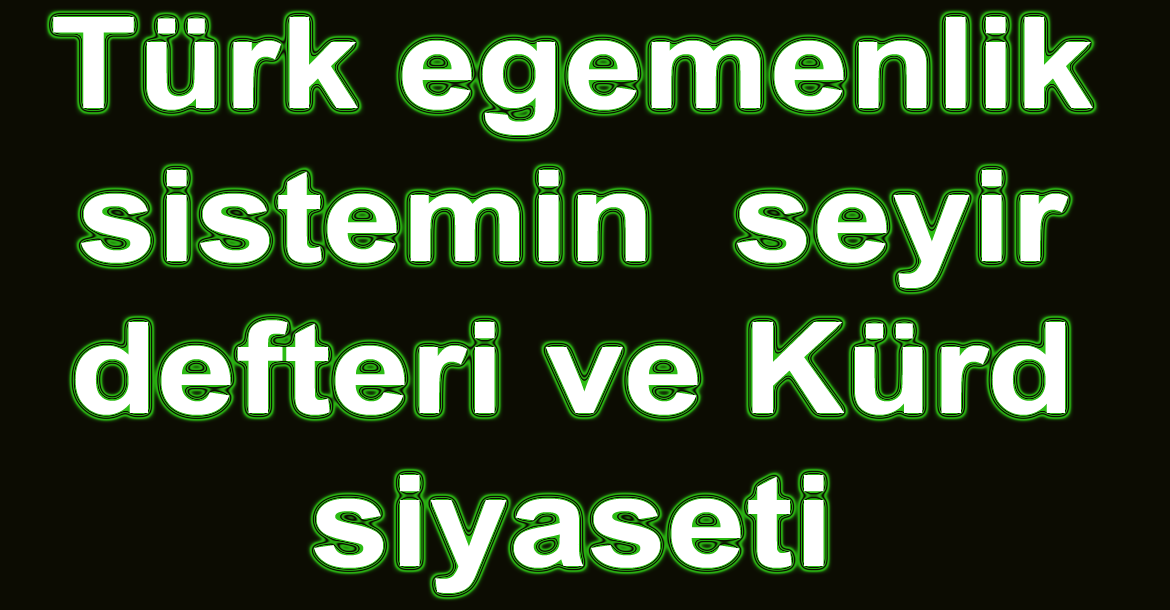 TÜRK EGEMENLİK SİSTEMİN SEYİR DEFTERİ VE KÜRD SİYASETİ
