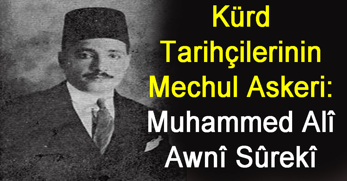 Kürd  Tarihçilerinin  Meçhul Askeri: Muhammed Ali Awni  Sûrekî (Sîverekli)(2-son)