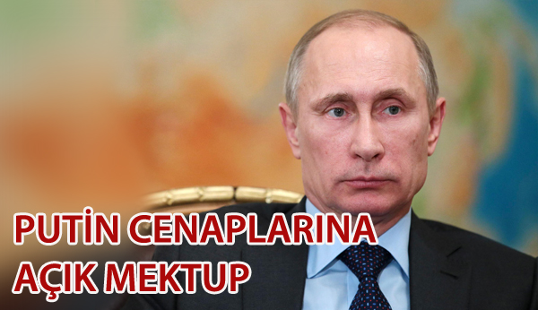PUTİN CENAPLARINA AÇIK MEKTUP...
