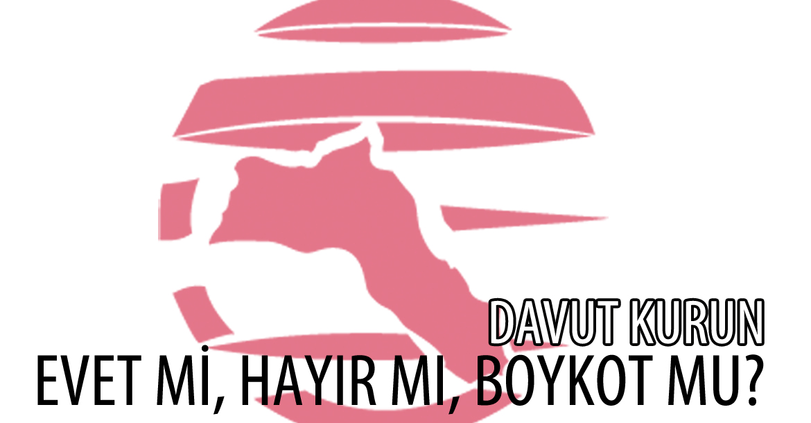 EVET Mİ, HAYIR MI, BOYKOT MU?