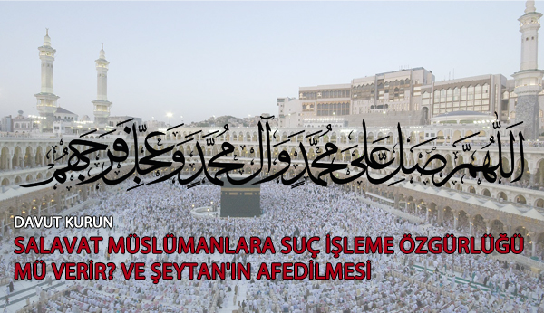SALAVAT MÜSLÜMANLARA SUÇ İŞLEME ÖZGÜRLÜĞÜ MÜ VERİR? VE ŞEYTAN'IN AFEDİLMESİ
