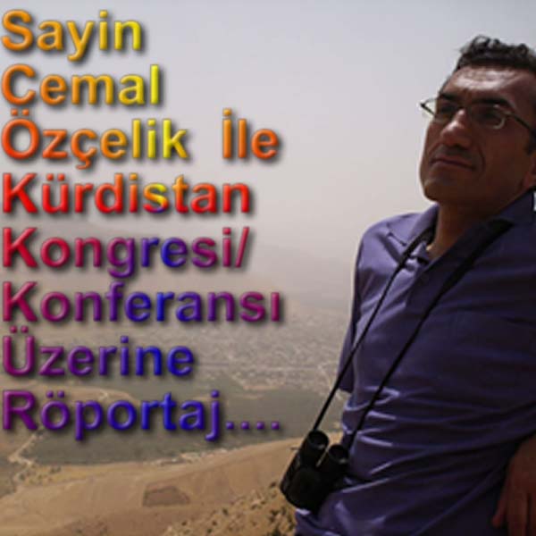 Sayin Cemal  Özçelik  İle  Kürdistan Kongresi/Konferansı  Üzerine....