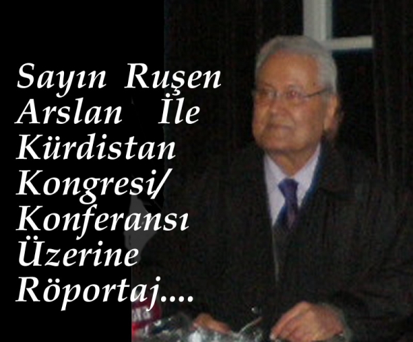 Sayın Ruşen  Arslan İle  Kürdistan Kongresi/Konferansı Üzerine  Soyleşi