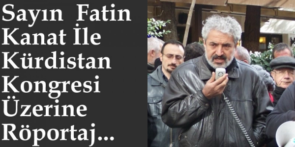 Sayın Fatin Kanat İle   Kürdistan Kongresi Üzerine