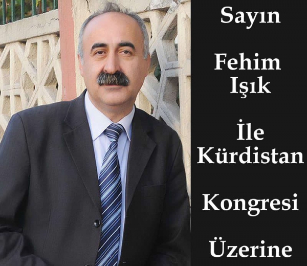 Sayın Fehim Işık İle Kürdistan Kongresi/ Konferansı Üzerine...