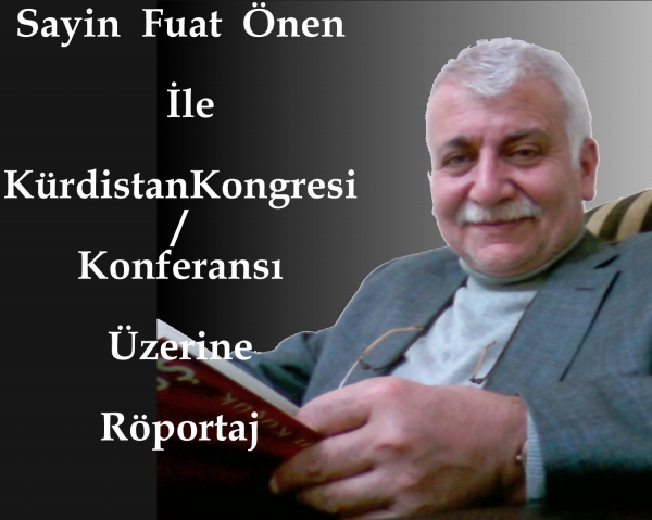 Sayin Fuat Önen İle  Kürdistan Kongresi/Konferansı  Üzerine