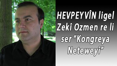 HEVPEYVÎN ligel Zekî Ozmen re li ser “Kongreya Neteweyî”