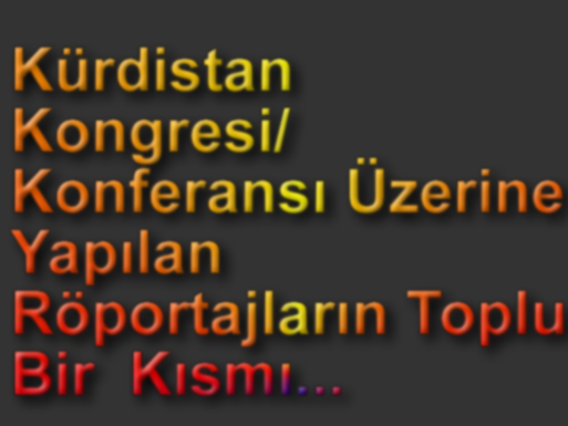 Kürdistan  Kongresi/Konferansı  Üzerine   Yapılan Röportajların   toplu bir kısmı