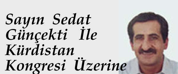 Sayın Sedat Günçekti İle  Kürdistan Kongresi/Konferansı  Üzerine